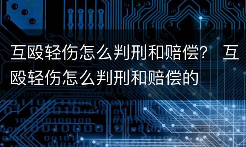 互殴轻伤怎么判刑和赔偿？ 互殴轻伤怎么判刑和赔偿的