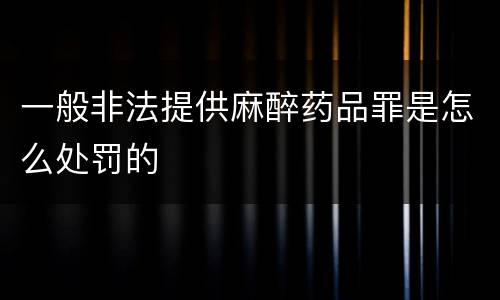 一般非法提供麻醉药品罪是怎么处罚的