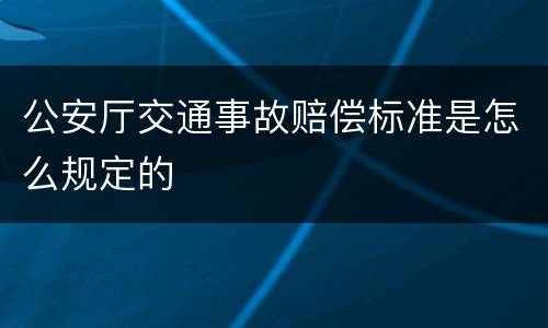 公安厅交通事故赔偿标准是怎么规定的