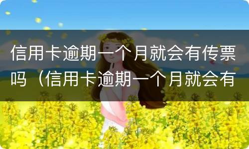 信用卡逾期一个月就会有传票吗（信用卡逾期一个月就会有传票吗怎么办）