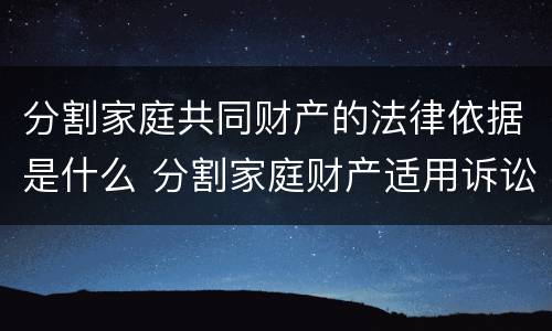 分割家庭共同财产的法律依据是什么 分割家庭财产适用诉讼时效吗