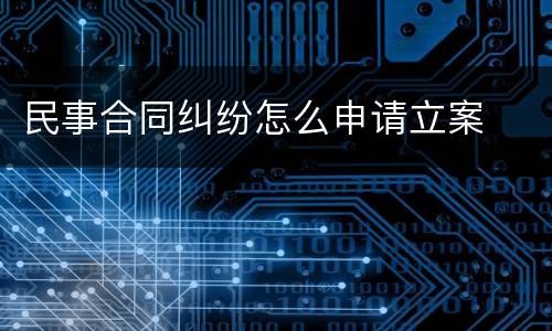 民事合同纠纷怎么申请立案