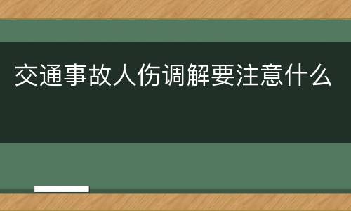 交通事故人伤调解要注意什么