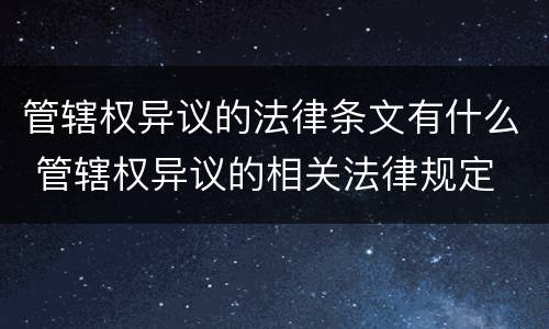 管辖权异议的法律条文有什么 管辖权异议的相关法律规定