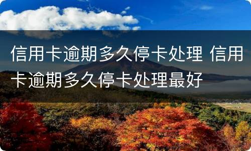 信用卡逾期多久停卡处理 信用卡逾期多久停卡处理最好
