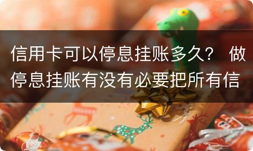 信用卡可以停息挂账多久？ 做停息挂账有没有必要把所有信用卡都做了