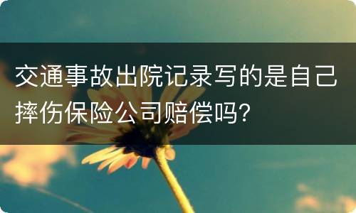 交通事故出院记录写的是自己摔伤保险公司赔偿吗？