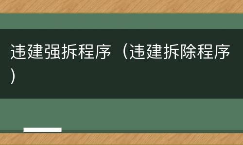 违建强拆程序（违建拆除程序）