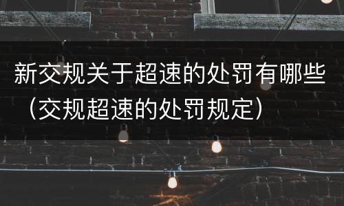 新交规关于超速的处罚有哪些（交规超速的处罚规定）