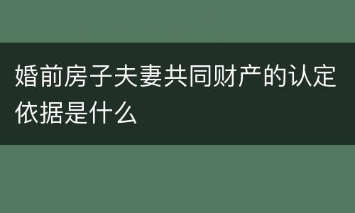 婚前房子夫妻共同财产的认定依据是什么