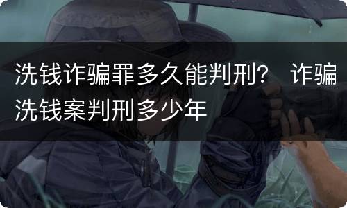 洗钱诈骗罪多久能判刑？ 诈骗洗钱案判刑多少年