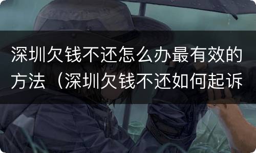 深圳欠钱不还怎么办最有效的方法（深圳欠钱不还如何起诉）