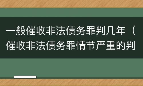 一般催收非法债务罪判几年（催收非法债务罪情节严重的判定）