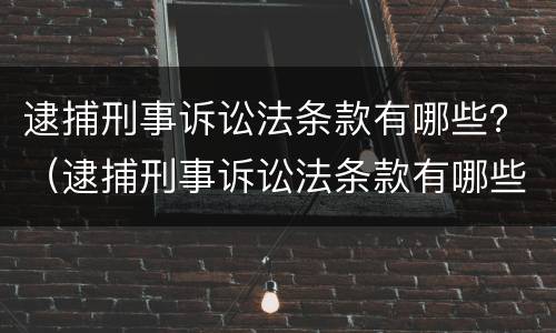 逮捕刑事诉讼法条款有哪些？（逮捕刑事诉讼法条款有哪些规定）