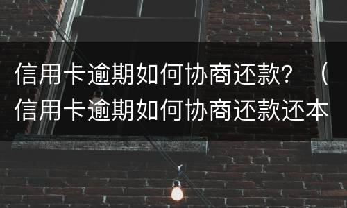 信用卡逾期如何协商还款？（信用卡逾期如何协商还款还本金）