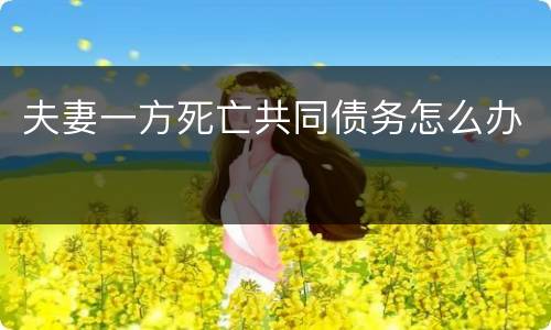 夫妻一方死亡共同债务怎么办