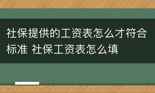 社保提供的工资表怎么才符合标准 社保工资表怎么填