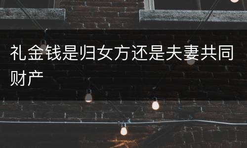 礼金钱是归女方还是夫妻共同财产