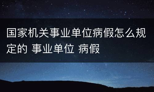 国家机关事业单位病假怎么规定的 事业单位 病假
