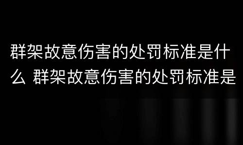 群架故意伤害的处罚标准是什么 群架故意伤害的处罚标准是什么意思