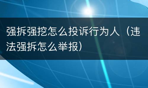 强拆强挖怎么投诉行为人（违法强拆怎么举报）
