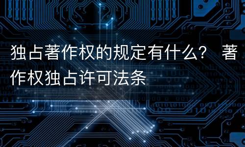 独占著作权的规定有什么？ 著作权独占许可法条