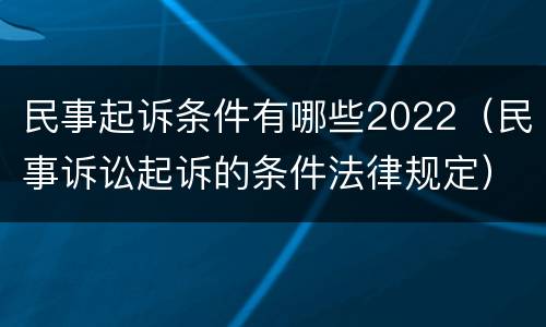 民事起诉条件有哪些2022（民事诉讼起诉的条件法律规定）