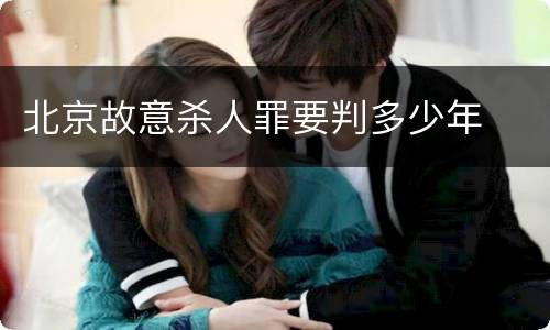 北京故意杀人罪要判多少年