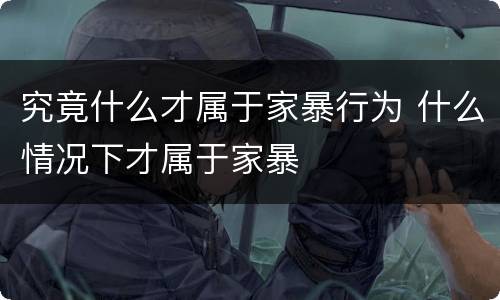 究竟什么才属于家暴行为 什么情况下才属于家暴