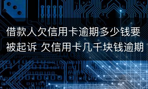 借款人欠信用卡逾期多少钱要被起诉 欠信用卡几千块钱逾期