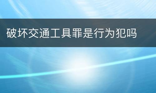 破坏交通工具罪是行为犯吗
