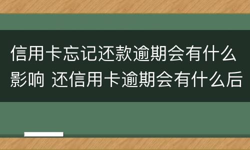 信用卡忘记还款逾期会有什么影响 还信用卡逾期会有什么后果