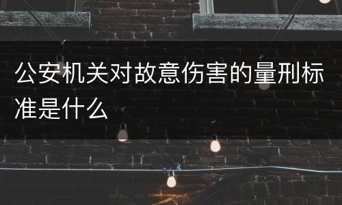 公安机关对故意伤害的量刑标准是什么