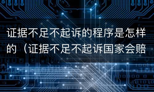 证据不足不起诉的程序是怎样的（证据不足不起诉国家会赔偿吗）