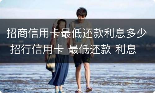 招商信用卡最低还款利息多少 招行信用卡 最低还款 利息