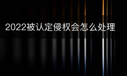 2022被认定侵权会怎么处理
