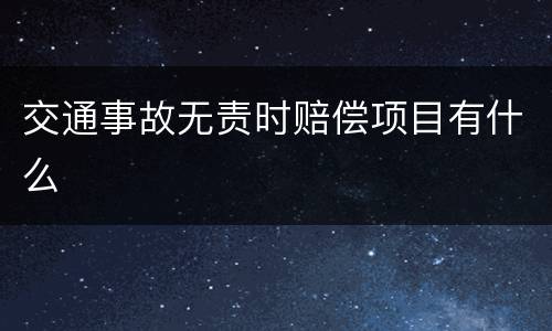 交通事故无责时赔偿项目有什么