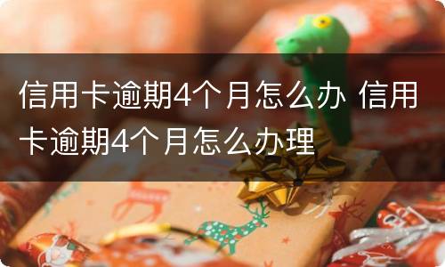 信用卡逾期4个月怎么办 信用卡逾期4个月怎么办理