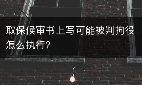 取保候审书上写可能被判拘役怎么执行？