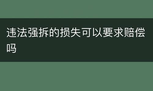 违法强拆的损失可以要求赔偿吗