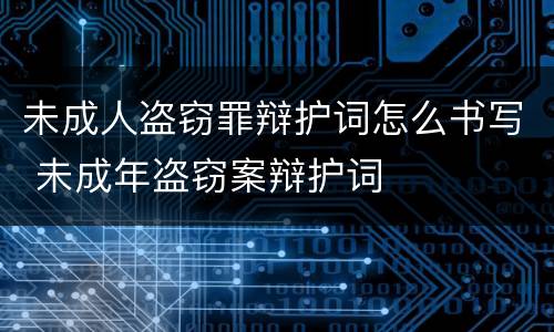 未成人盗窃罪辩护词怎么书写 未成年盗窃案辩护词