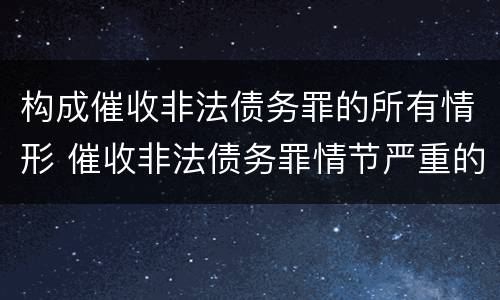 构成催收非法债务罪的所有情形 催收非法债务罪情节严重的判定