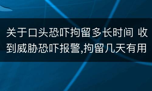 关于口头恐吓拘留多长时间 收到威胁恐吓报警,拘留几天有用吗