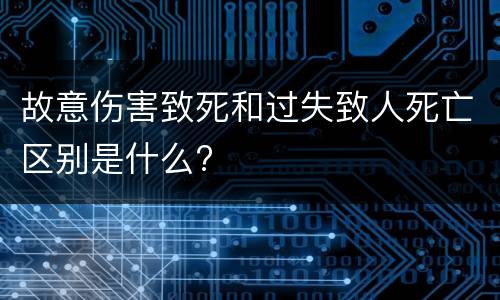 故意伤害致死和过失致人死亡区别是什么?