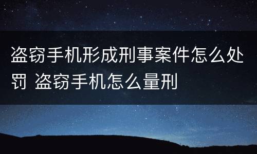 盗窃手机形成刑事案件怎么处罚 盗窃手机怎么量刑
