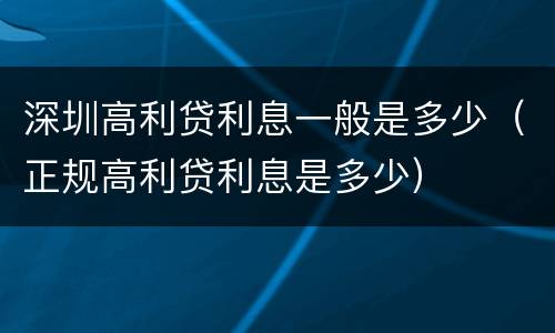 深圳高利贷利息一般是多少（正规高利贷利息是多少）