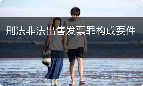刑法非法出售发票罪构成要件