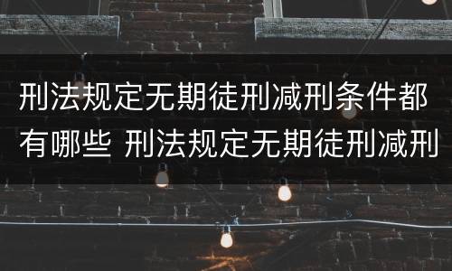 刑法规定无期徒刑减刑条件都有哪些 刑法规定无期徒刑减刑条件都有哪些呢