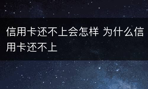 信用卡还不上会怎样 为什么信用卡还不上