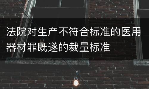 法院对生产不符合标准的医用器材罪既遂的裁量标准
